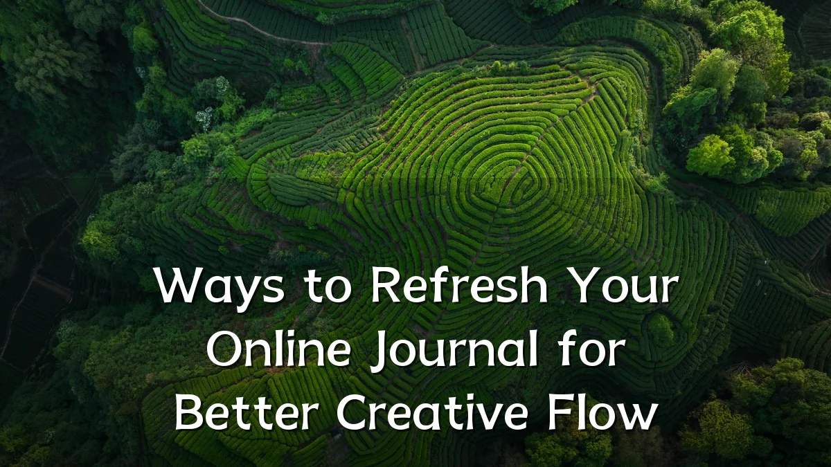 Ways to Refresh Your Online Journal for Better Creative Flow