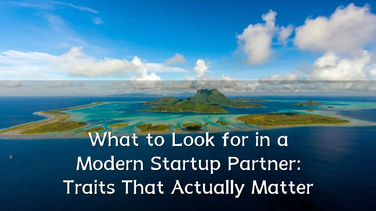What to Look for in a Modern Startup Partner: Traits That Actually Matter