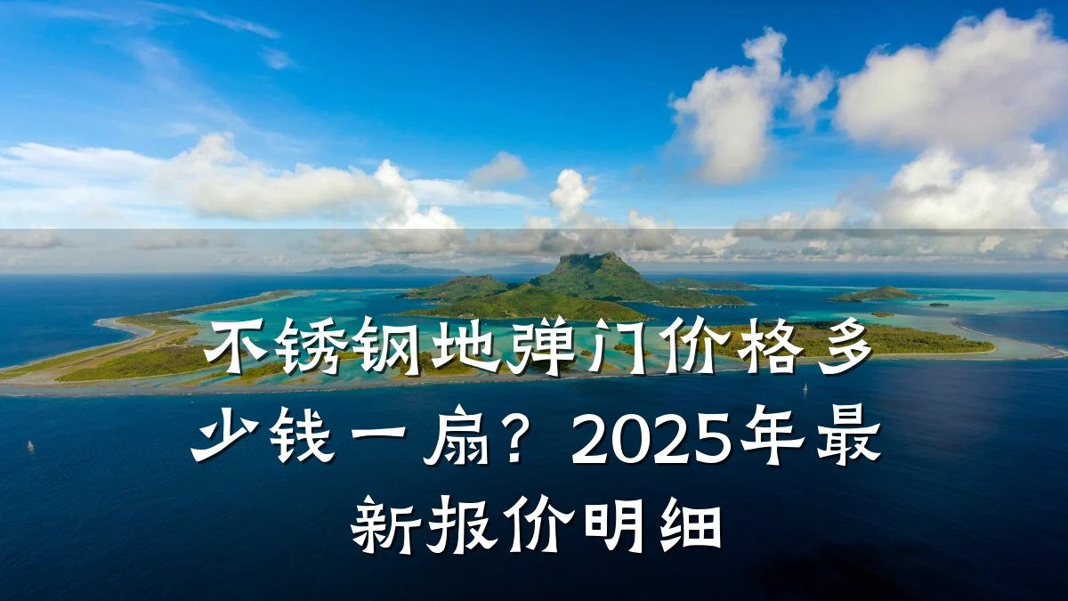 不锈钢地弹门价格多少钱一扇？2025年最新报价明细